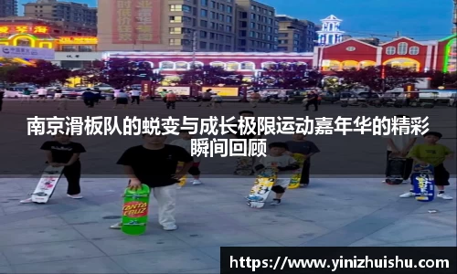 南京滑板队的蜕变与成长极限运动嘉年华的精彩瞬间回顾